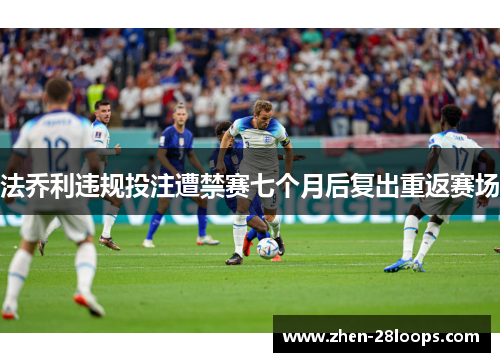法乔利违规投注遭禁赛七个月后复出重返赛场