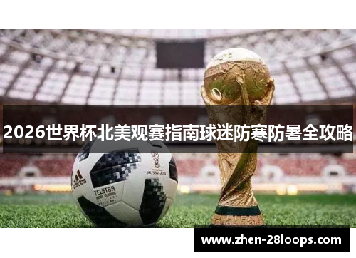 2026世界杯北美观赛指南球迷防寒防暑全攻略